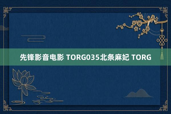 先锋影音电影 TORG035北条麻妃 TORG